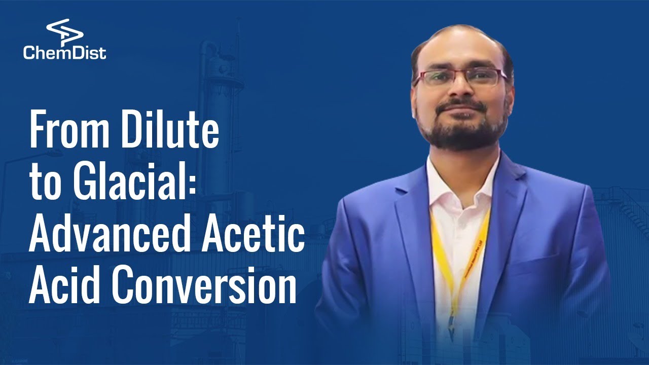 Chemdist Group: High-Purity Conversion of Dilute Acetic Acid to Glacial Acetic Acid | Mr.Tushar Wagh