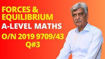 A-Level Maths - FORCES & EQUILIBRIUM 9709/43 O/N 2019 Q#3 Solution | Ultimate Guide (Part 3)