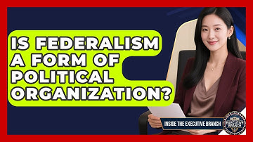 Is Federalism a Form of Political Organization? - Inside the Executive Branch