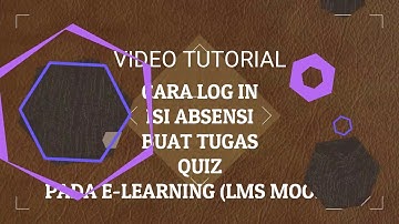 VIDEO TUTORIAL MENGISI ABSENSI, MEMBUAT TUGAS, MENGERJAKAN QUIZ PADA E LEARNING LMS MOODLE