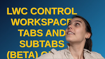 Salesforce: LWC Control Workspace Tabs and Subtabs (Beta) on Dev Org