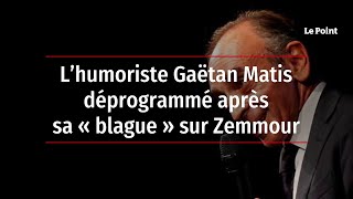 L’humoriste Gaëtan Matis déprogrammé après sa « blague » sur Zemmour