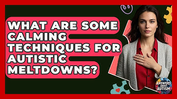 What Are Some Calming Techniques For Autistic Meltdowns? - Answers About Autism