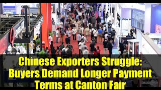 Chinese Exporters Struggle: Buyers Demand Longer Payment Terms at Canton Fair