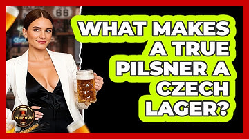 What Makes A True Pilsner A Czech Lager? - The Pint Guy