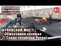 #46. ШУЛЯВСКИЙ МОСТ: Обманчивое затишье. Снова бетон. 06.08.2019