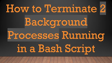 How to Terminate 2 Background Processes Running in a Bash Script