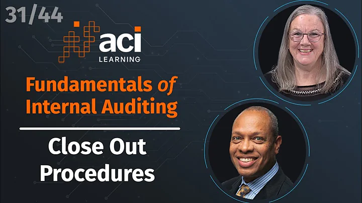 Close Out Procedures | Fundamentals of Internal Auditing | Part 31 of 44