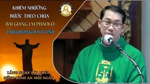 Khiêm Nhường Bước Theo Chúa | Bài Giảng Sâu Sắc Của Lm Phaolô Lưu Quang Bảo Vinh