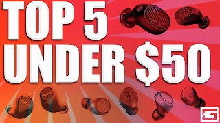 Top 5 True Wireless Earbuds Under $50