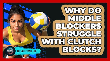 Why Do Middle Blockers Struggle With Clutch Blocks? - The Volleyball Hub