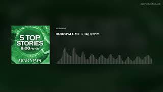 08/08 6PM GMT- 5 Top stories