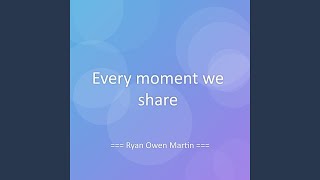 Every moment we share