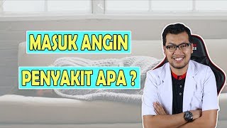 Penyakit Apa Sebenarnya Masuk Angin Itu ?