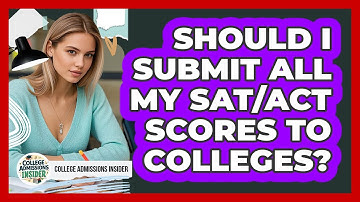 Should I Submit All My SAT/ACT Scores To Colleges? - College Admissions Insider