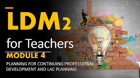 LDM2 for Teachers - Module 4 - Planning for Continuing Professional Development and LAC Planning