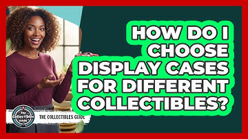 How Do I Choose Display Cases For Different Collectibles?