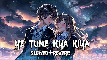 Ye Tune Kya Kiya (Slowed Reverb) Trending Lofi Song #shorts #slowedandreverb