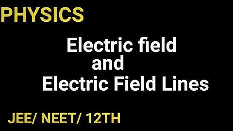 Electric field and Electric field lines | Electrostatic part-7|JEE| NEET|12TH