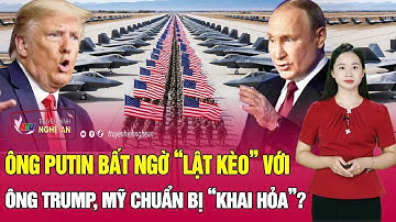 Thời sự quốc tế: Chấn động ông Putin bất ngờ “lật kèo” với ông Trump, Mỹ chuẩn bị “khai hỏa”?