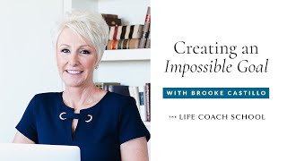 How To Achieve Your Impossible Goals The Life Coach School