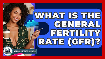 What Is The General Fertility Rate (GFR)? - Demographic Data Answers
