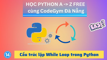 Python cơ bản| Bài 14 - Cấu trúc lặp White Loop trong Python THẬT DỄ