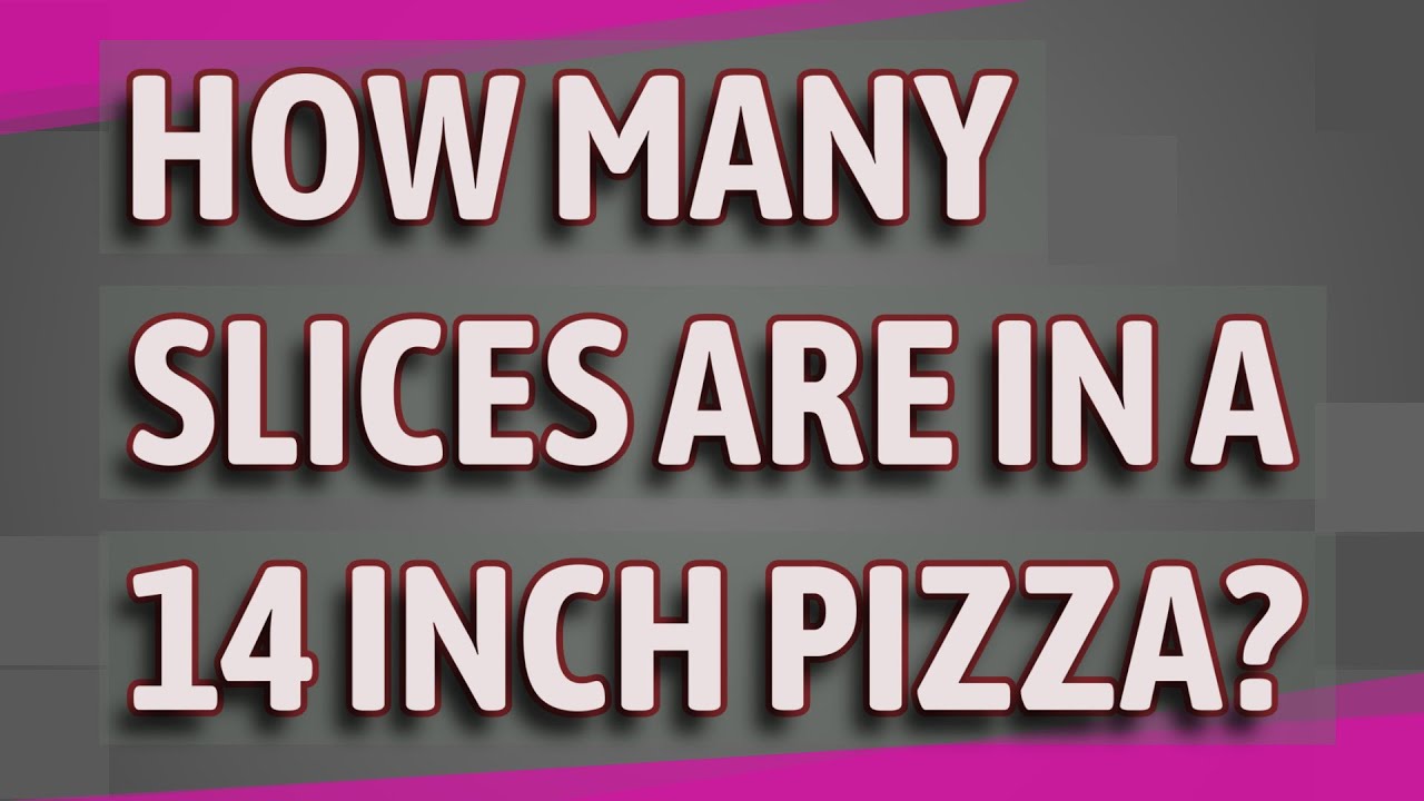 How Many Slices Are In A 14 Inch Pizza?