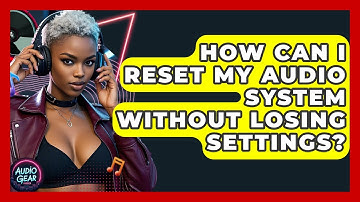 How Can I Reset My Audio System Without Losing Settings? - Audio Gear Insider