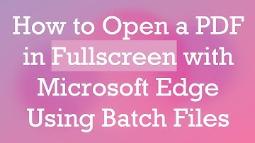 How to Open a PDF in Fullscreen with Microsoft Edge Using Batch Files