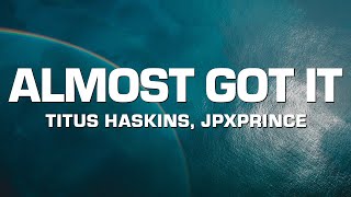 Titus Haskins & jpxprince - Almost Got It