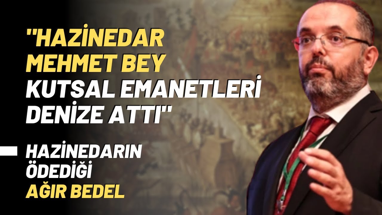 "Hazinedar Mehmet Bey Kutsal Emanetleri Denize Attı" Hazinedarın Ödediği Ağır Bedel..