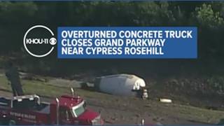 Overturned concrete truck closes Grand Parkway near Cypress Rosehill