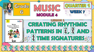 MUSIC 6 QUARTER 1 WEEK 7 MODULE 4 L1 CREATING RHYTHMIC PATTERNS IN 2,4  3,4  AND 4,4 TIME SIGNATURE