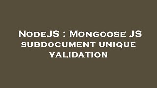 NodeJS : Mongoose JS subdocument unique validation