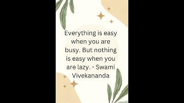 Everything is easy when you are busy  But nothing is easy when you are lazy    Swami Vivekananda