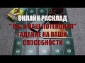 "ВАШИ СПОСОБНОСТИ И ВАШ ПОТЕНЦИАЛ" ОНЛАЙН ГАДАНИЕ