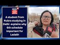 A student from nubra studying in delhi  explains why 6th schedule important for ladakh