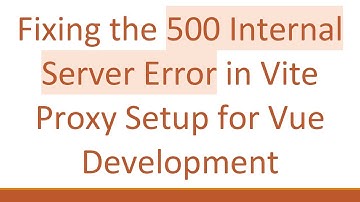 Fixing the 500 Internal Server Error in Vite Proxy Setup for Vue Development