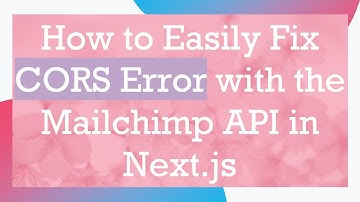 How to Easily Fix CORS Error with the Mailchimp API in Next.js