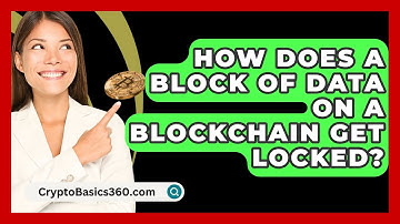 How Does a Block of Data on a Blockchain Get Locked? - CryptoBasics360.com