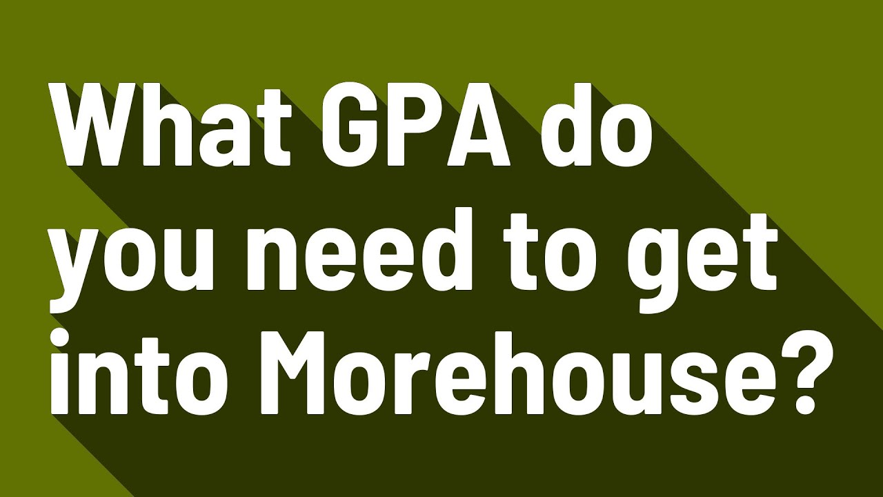 What GPA do you need to get into Morehouse? YouTube