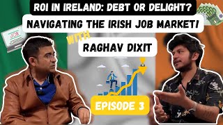 ROI in Ireland: Is Studying or Working Worth It? | Part 3 with Raghav Dixit | Irish Job Market 2024