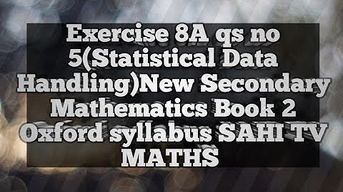 Exercise 8A qs no 5(Statistical Data Handling)New Secondary Mathematics Book 2|Oxford |SAHI TV MATHS