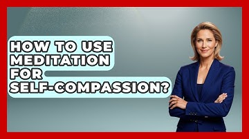 How To Use Meditation For Self-Compassion? - The Time Management Pro