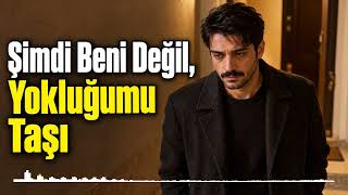 Şimdi Beni Değil, Yokluğumu Taşı Duygusal Aşk Şarkısı Aşkın Nefesi