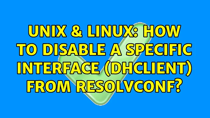 Unix & Linux: How to disable a specific interface (dhclient) from resolvconf? (2 Solutions!!)