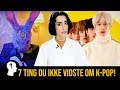 7 TING DU IKKE VIDSTE OM K-POP!