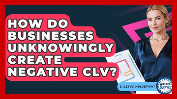 How Do Businesses Unknowingly Create Negative CLV? - Sales Pro Blueprint