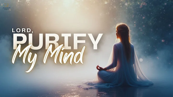 Lord, Purify My Mind — A Scripture-Based Prayer Song for Clarity and Renewal (KJV)